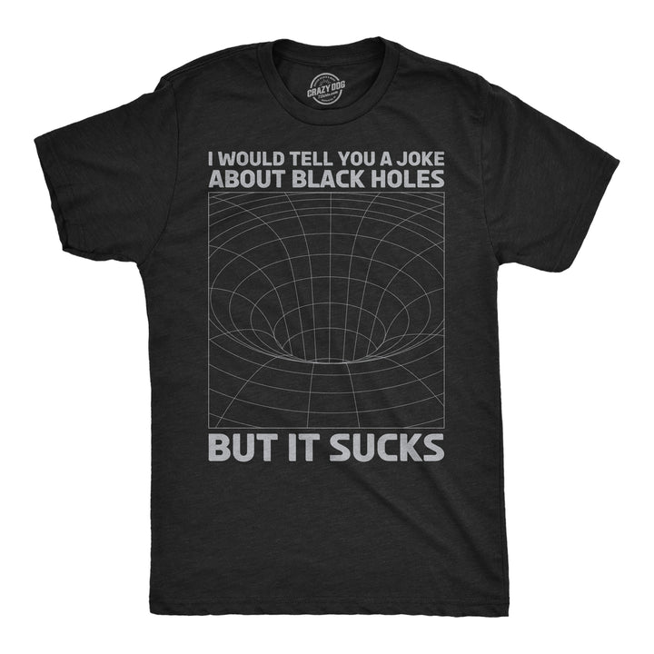 Mens I Would Tell You About Black Holes But It Sucks Funny T Shirt For Men Image 1