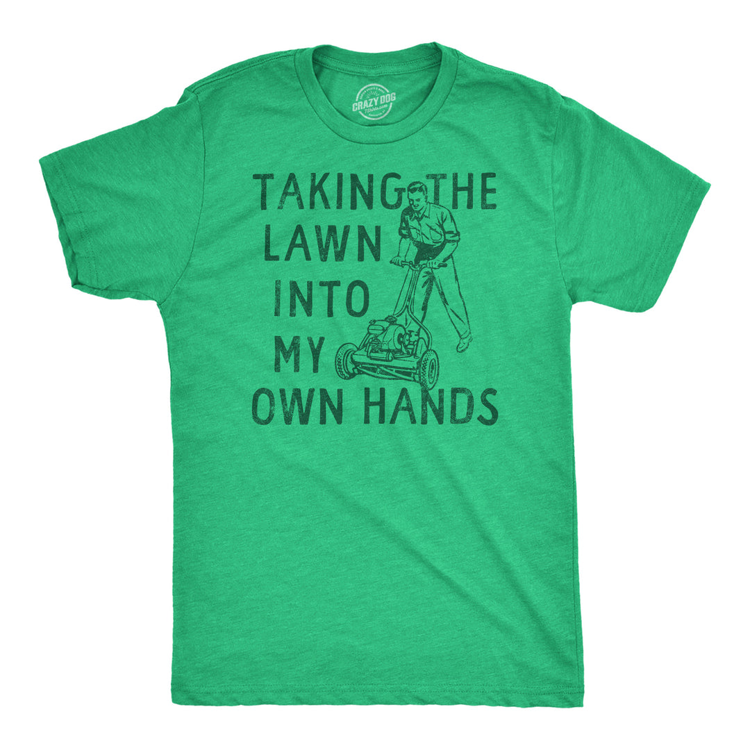 Mens Taking The Lawn Into My Own Hands Funny T Shirt Sarcasitc Lawn Mower Tee Image 1