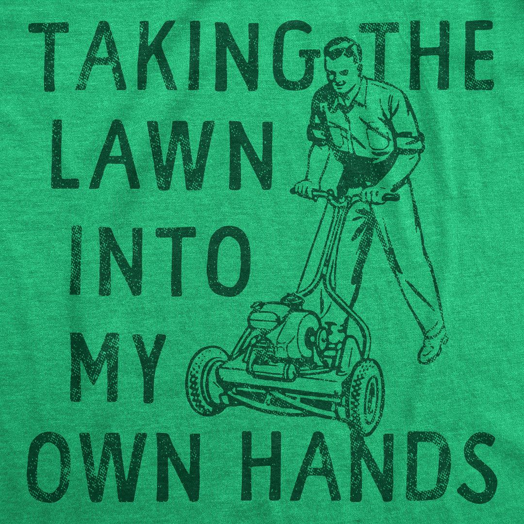 Mens Taking The Lawn Into My Own Hands Funny T Shirt Sarcasitc Lawn Mower Tee Image 2