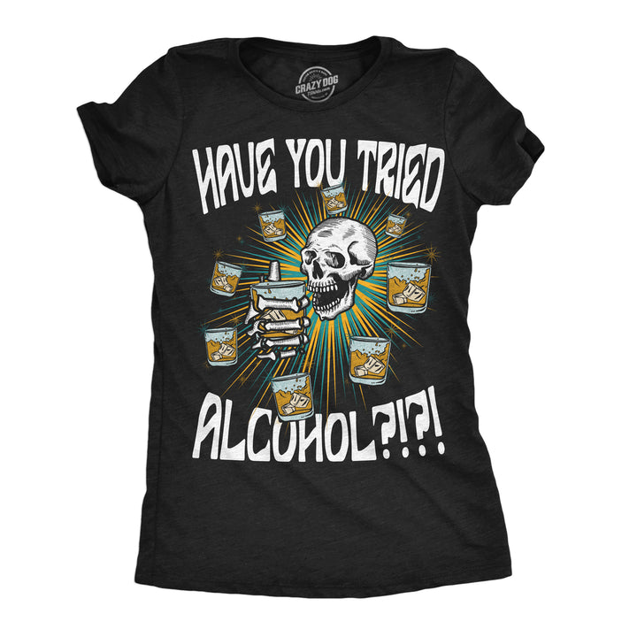 Womens Funny T Shirts Have You Tried Alcohol Drinking Tee For Ladies Image 1