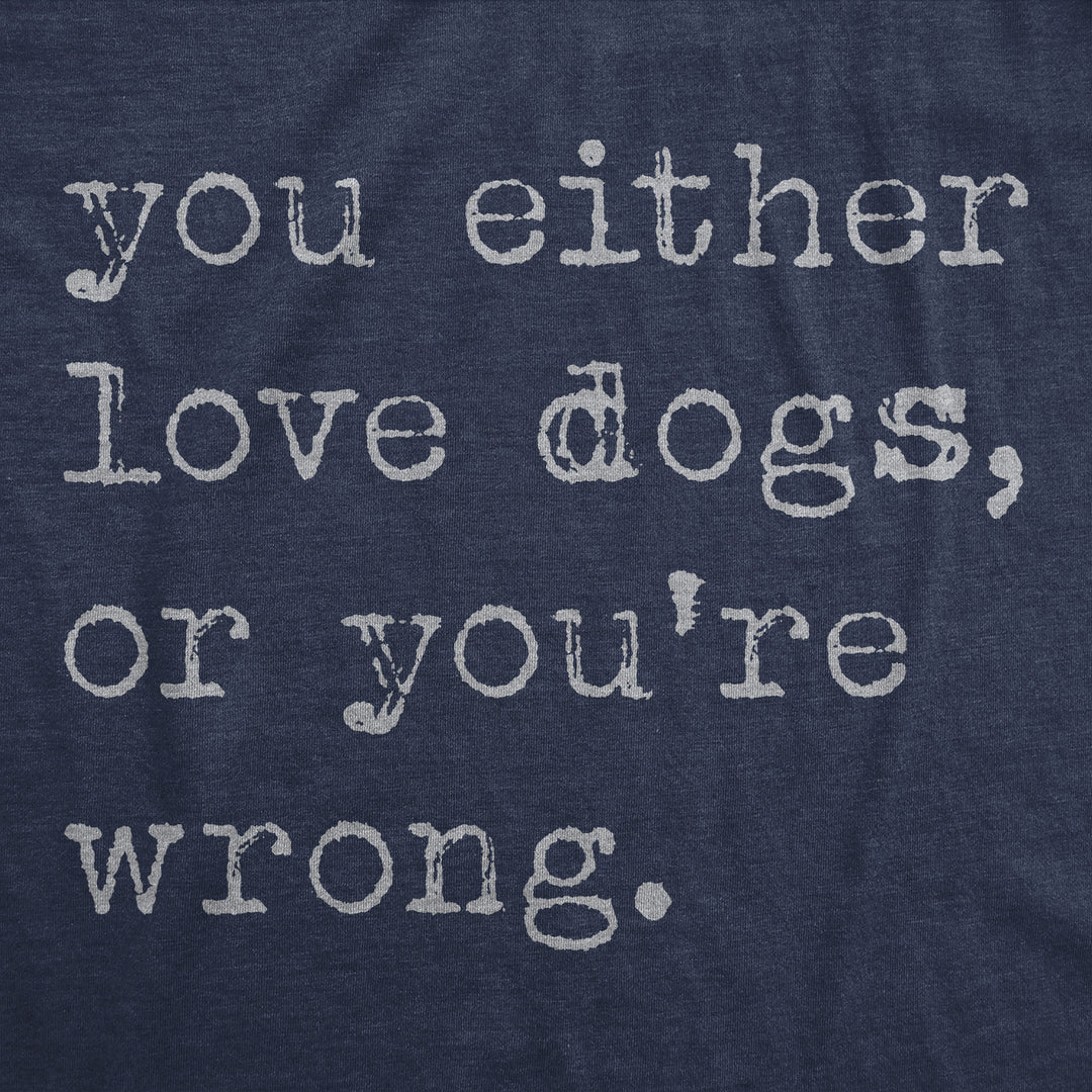 Womens Funny T Shirts You Either Love Dogs Or Youre Wrong Sarcastic Dog Tee Image 2