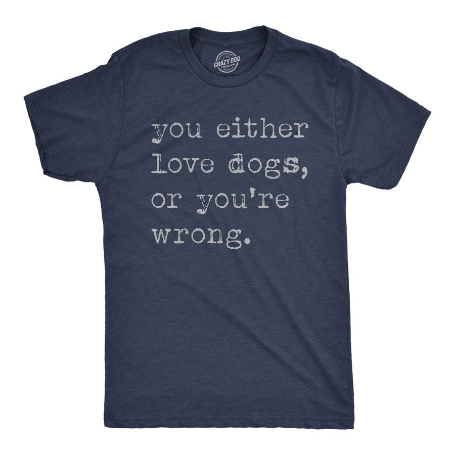 Mens Funny T Shirts You Either Love Dogs Or Youre Wrong Sarcastic Dog Tee Image 1