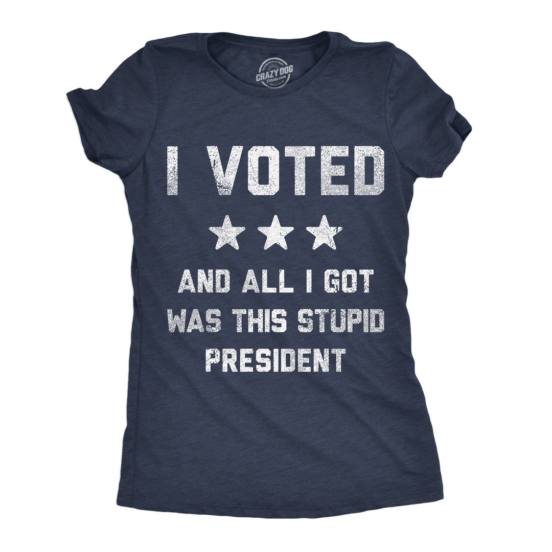 Womens Funny T Shirts I Voted And All I Got Was This Stupid President Politcal Tee Image 1