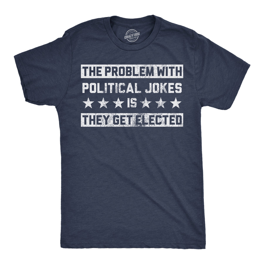 Mens Funny T Shirts The Problem With Political Jokes Is They Get Elected Voting Tee Image 1