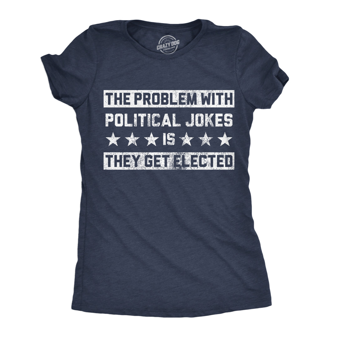 Womens Funny T Shirts The Problem With Political Jokes Is They Get Elected Voting Tee Image 1