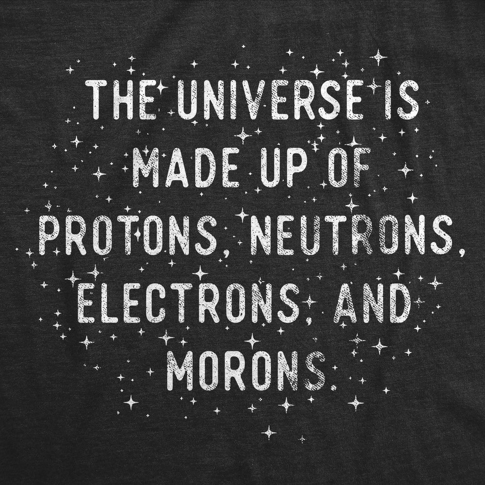 Mens The Universe Is Made Up Of Protons Neutrons Electrons and Morons Funny Tee Image 2