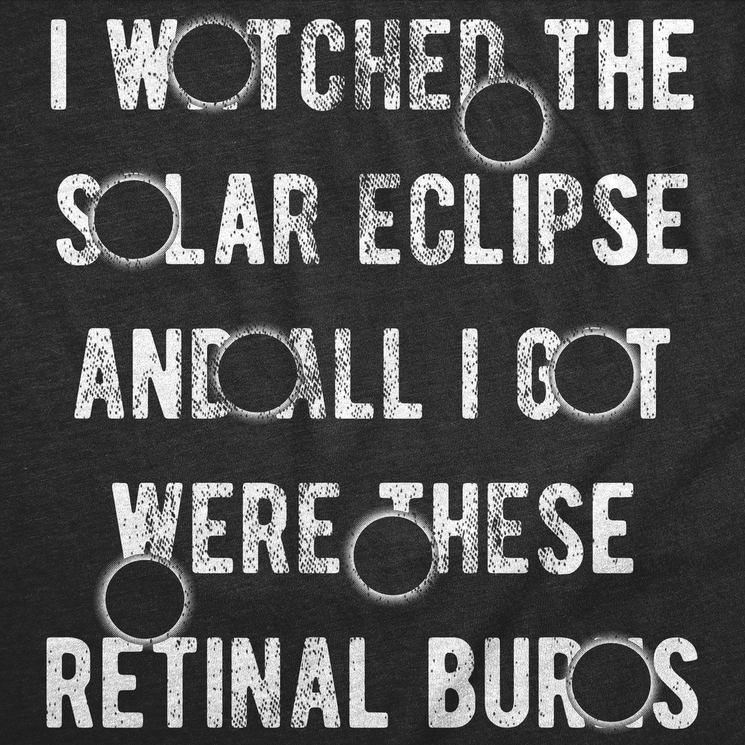 Womens I Watched The Solar Eclipse And All I Got Were These Retinal Burns Funny T Shirts Image 2