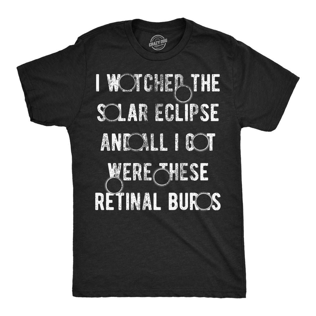 Mens I Watched The Solar Eclipse And All I Got Were These Retinal Burns Funny T Shirts Image 1