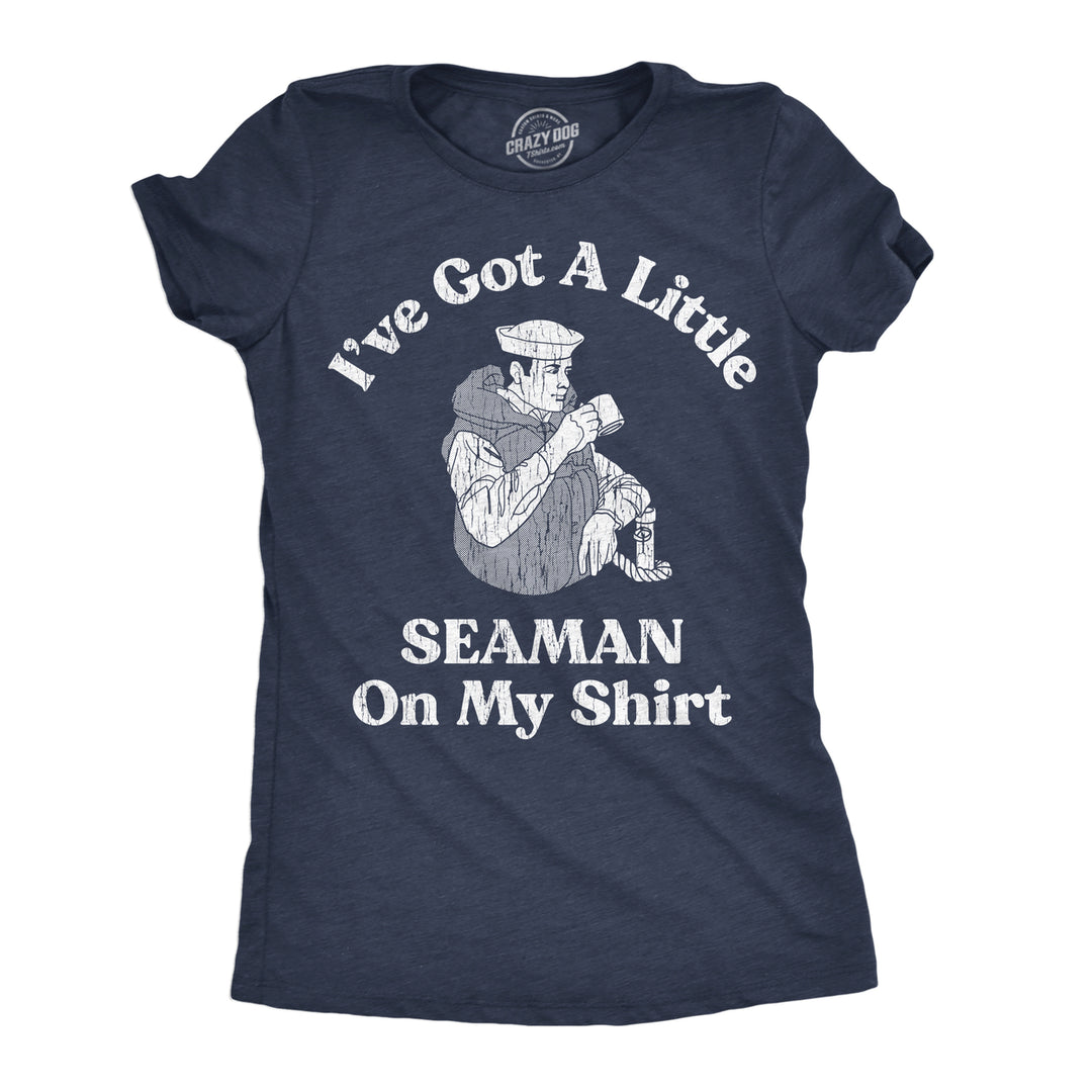 Womens Ive Got A Little Seaman On My Shirt Funny T Shirts Sarcastic Adult Tee Image 1