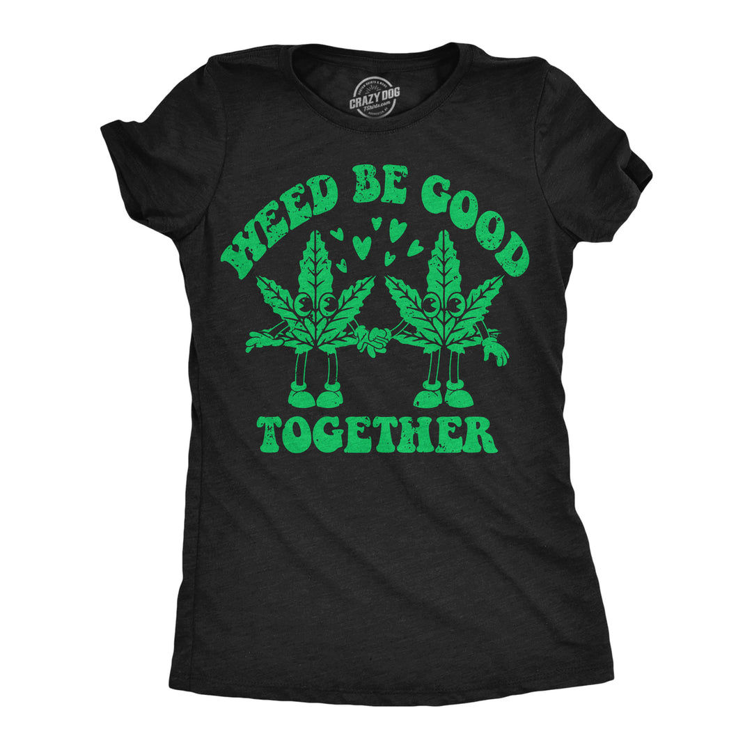 Womens Weed Be Good Together Funny T Shirts Sarcastic 420 Graphic Tee For Ladies Image 1