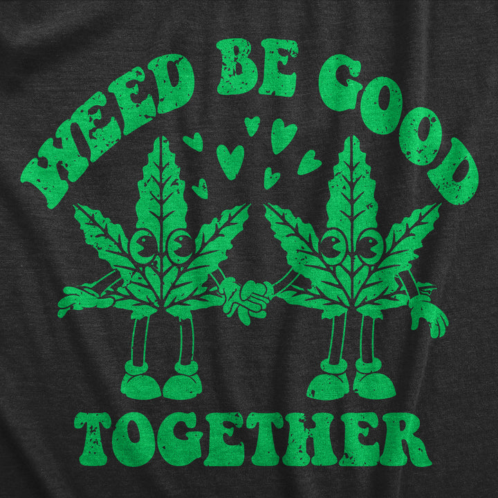 Womens Weed Be Good Together Funny T Shirts Sarcastic 420 Graphic Tee For Ladies Image 2