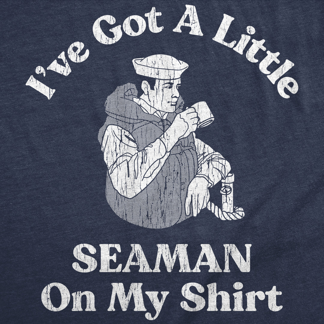 Mens Ive Got A Little Seaman On My Shirt Funny T Shirts Sarcastic Adult Tee Image 2