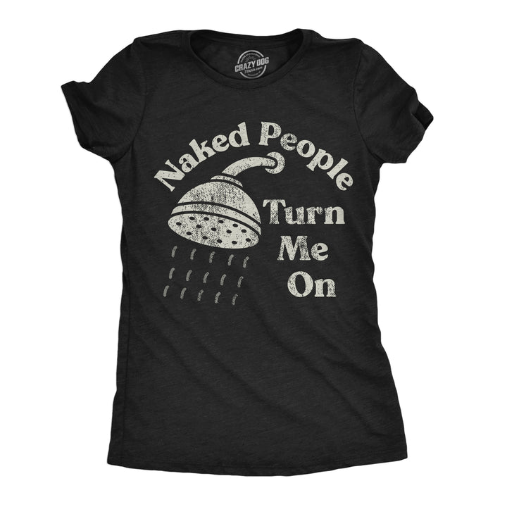 Womens Funny T Shirts Naked People Turn Me On Sarcastic Shower Tee For Ladies Image 1