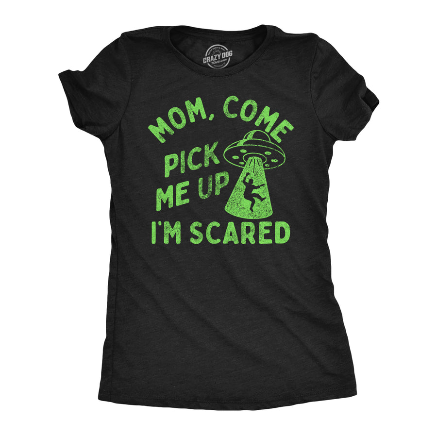 Womens Funny T Shirts Mom Come Pick Me Up Im Scared Sarcastic UFO Tee For Ladies Image 1