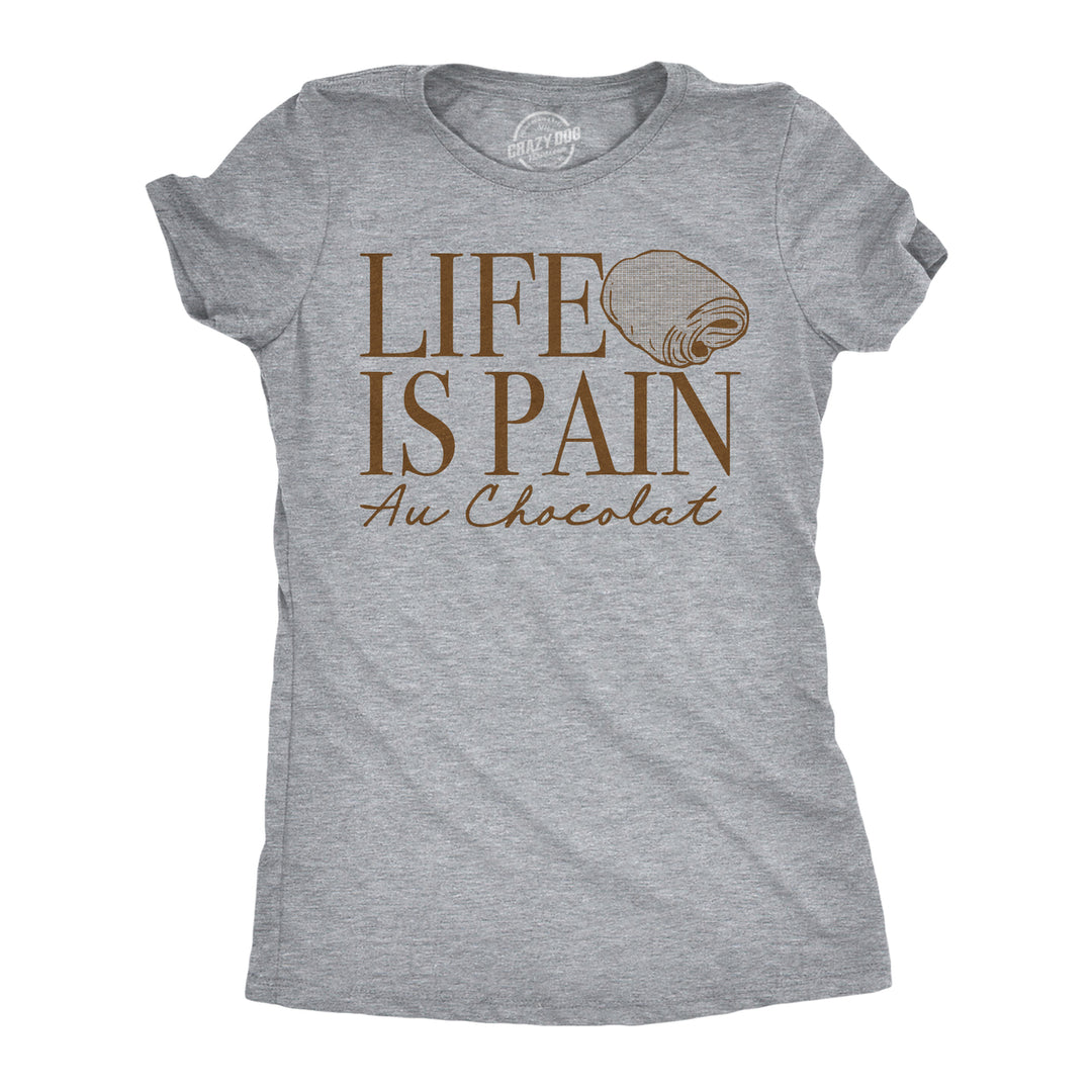 Womens Funny T Shirts Life Is Pain Au Chocolat Sarcastic Food Graphic Tee For Ladies Image 1