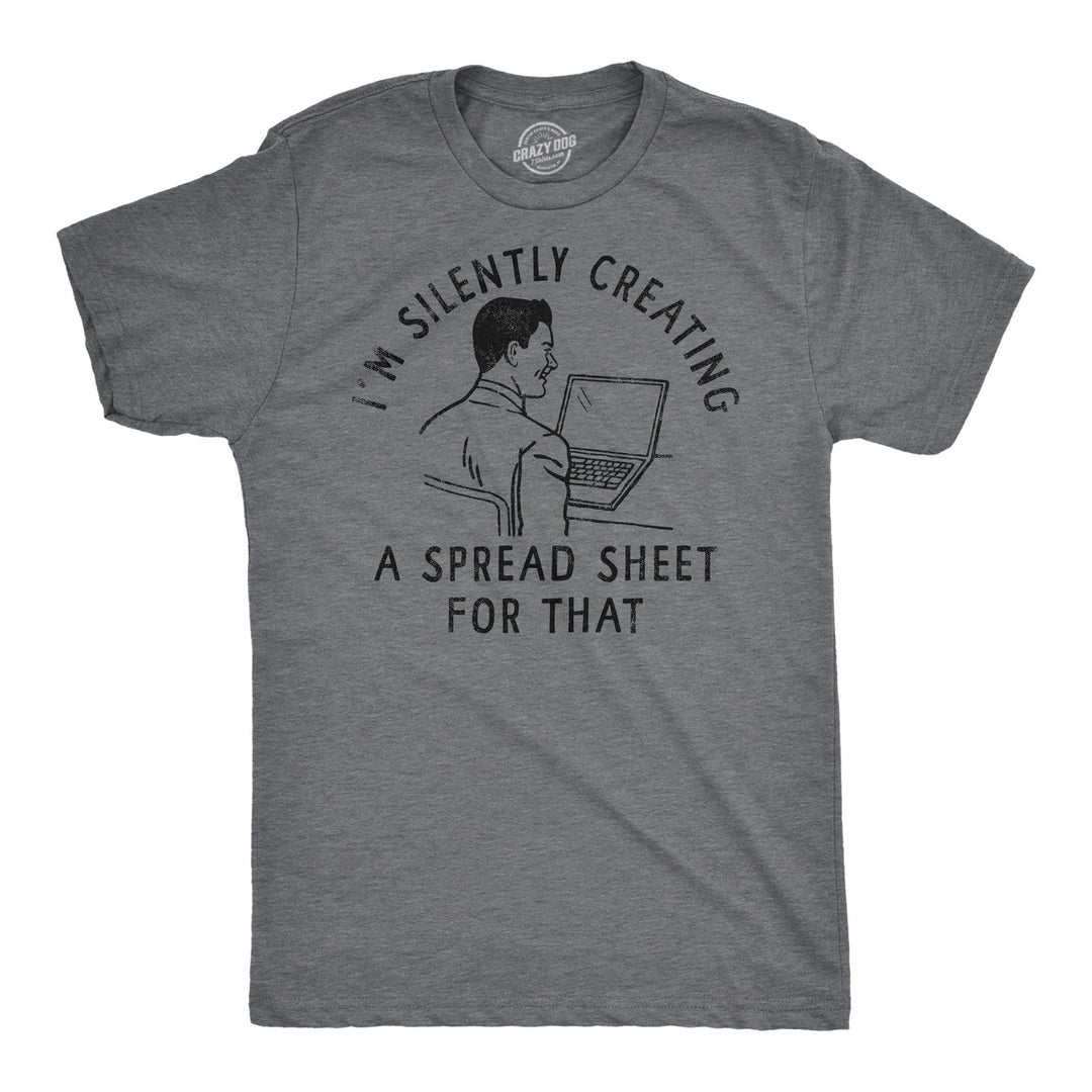 Mens Funny T Shirts Im Silently Creating A Spread Sheet For That Sarcastic Tee Image 1