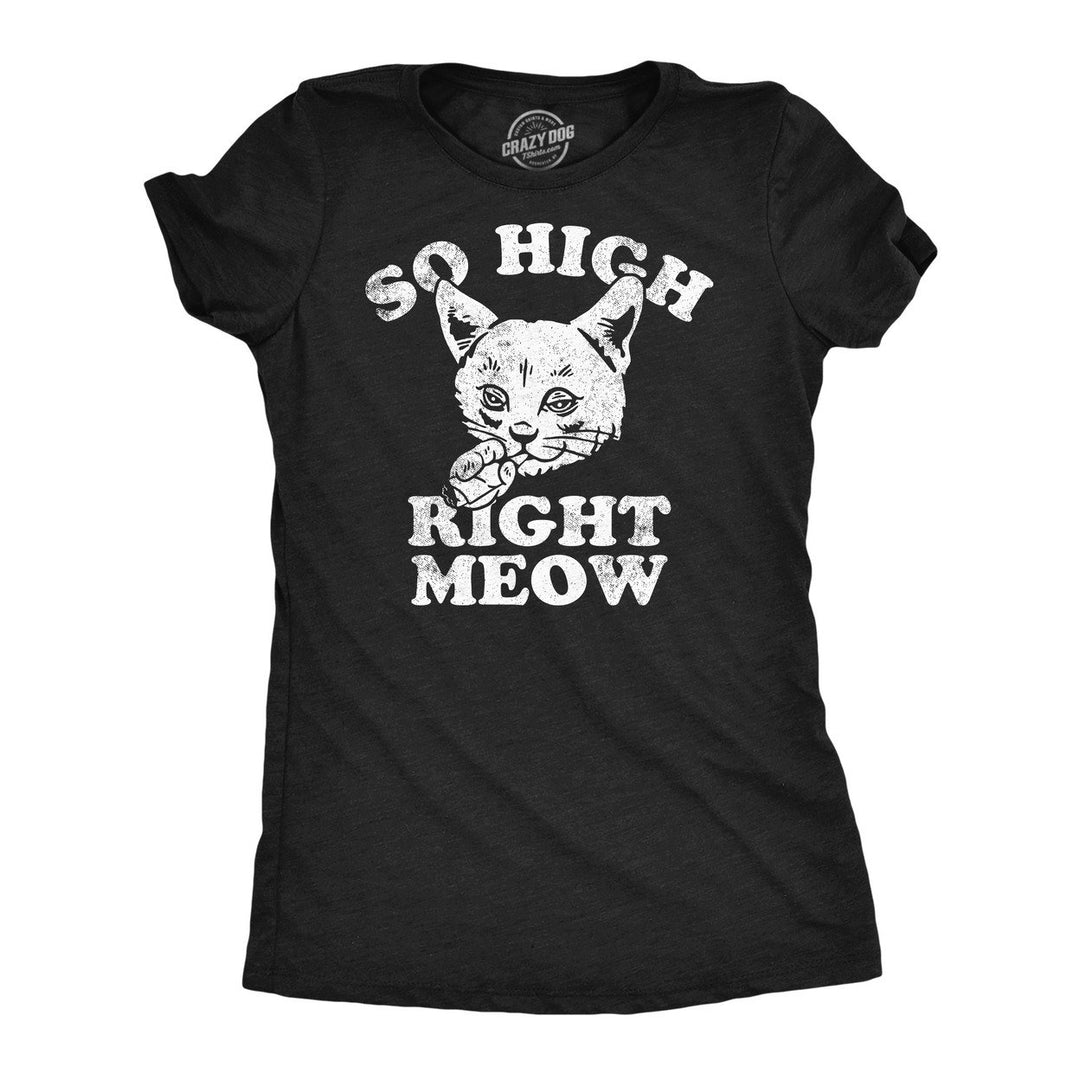 Womens So High Right Meow Funny T Shirts Sarcastic 420 Graphic Tee For Ladies Image 1