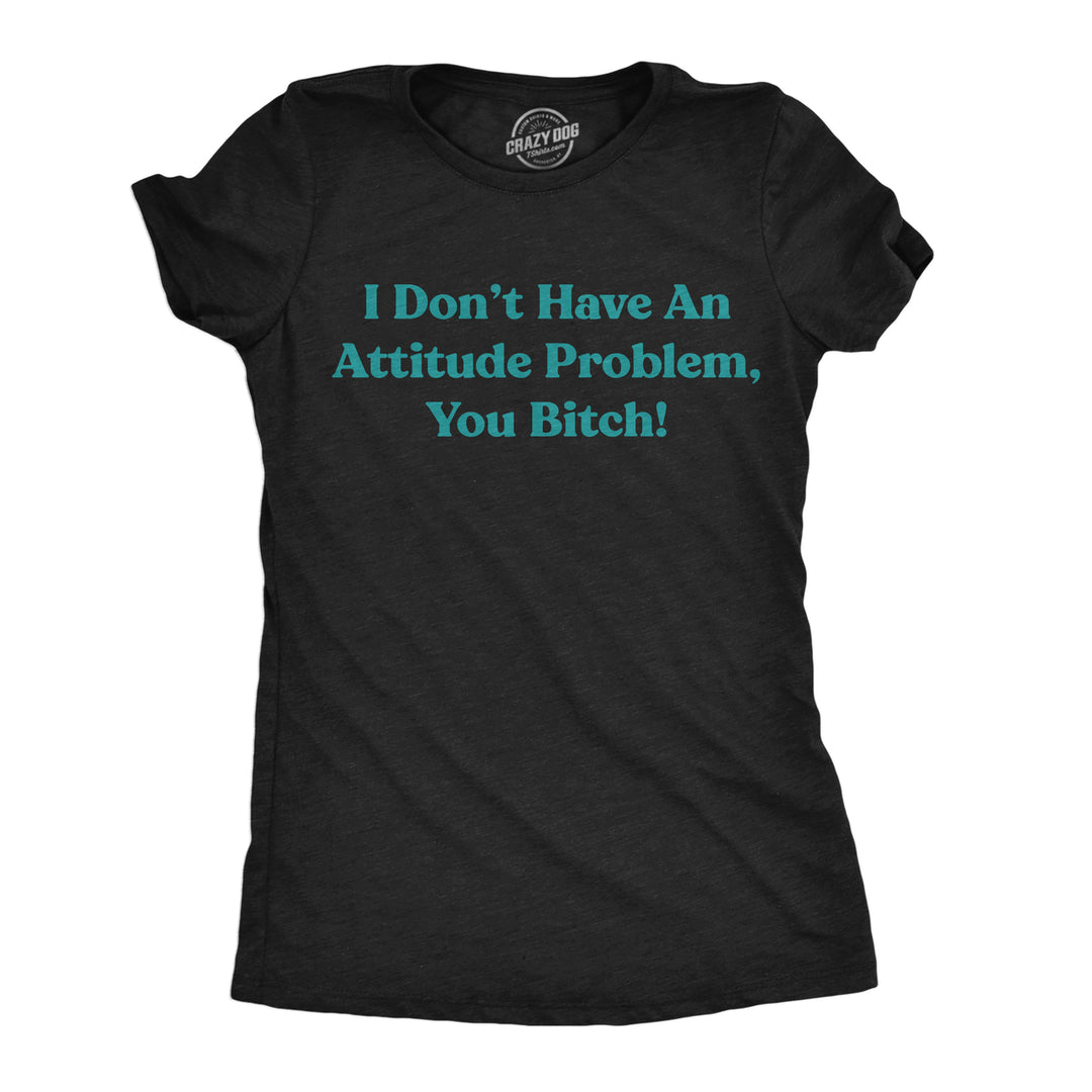 Womens Funny T Shirts I Dont Have An Attitude Problem You Bitch Graphic Tee For Ladies Image 1