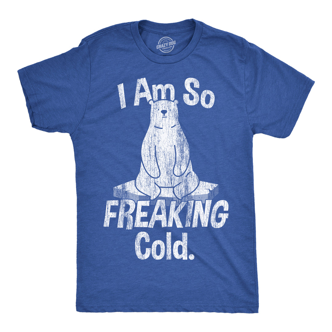 Mens I Am So Freaking Cold Funny T Shirt Sarcastic Winter Tee For Men Image 1