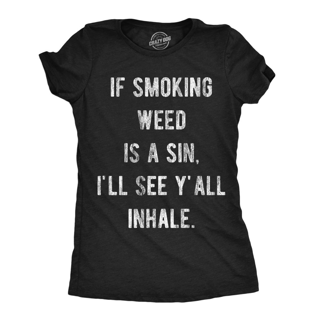 Womens Funny T Shirts If Smoking Weed Is A Sin Ill See You Inhale 420 Graphic Tee Image 1