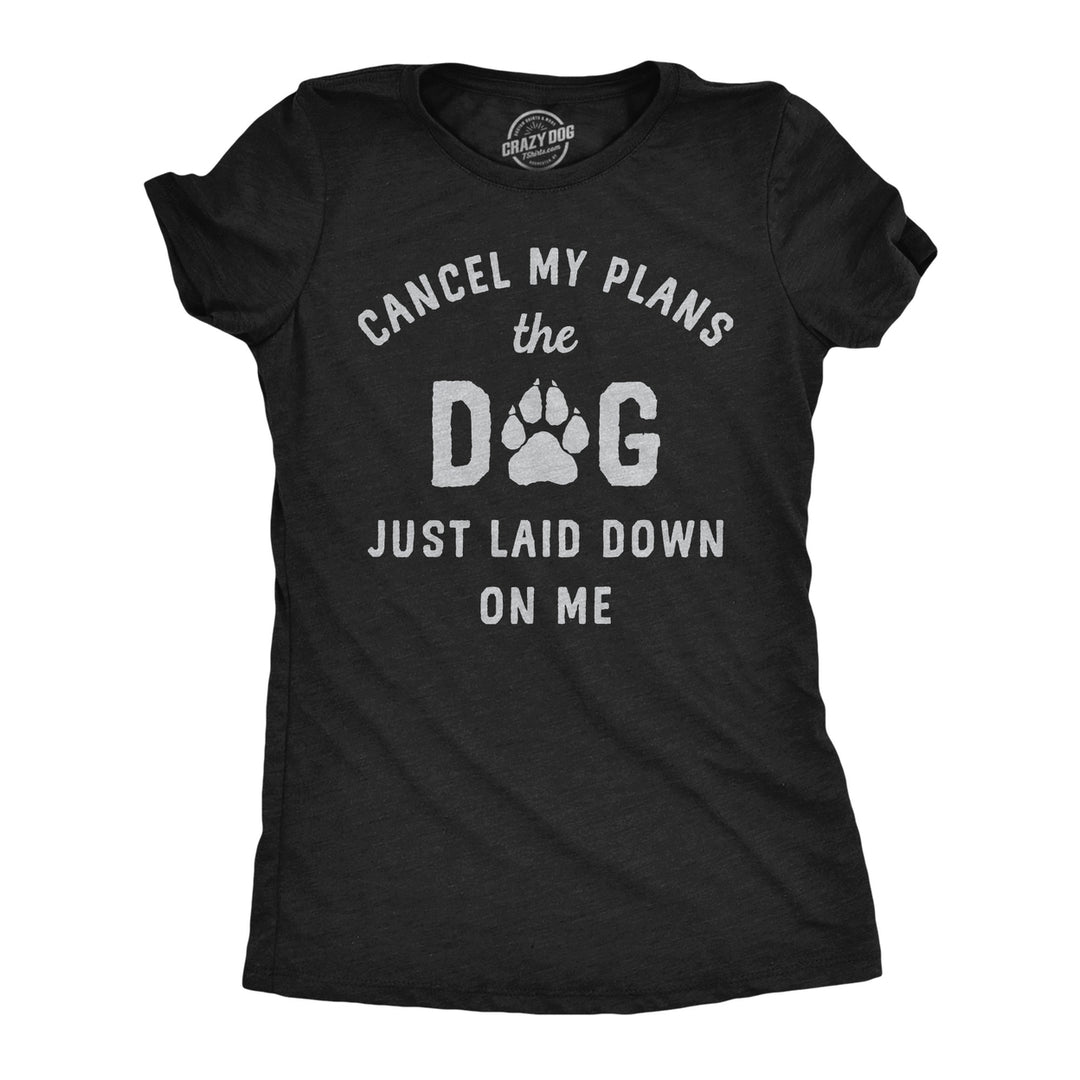 Womens Funny T Shirts Cancel My Plans The Dog Just Laid Down On Me Graphic Tee Image 1