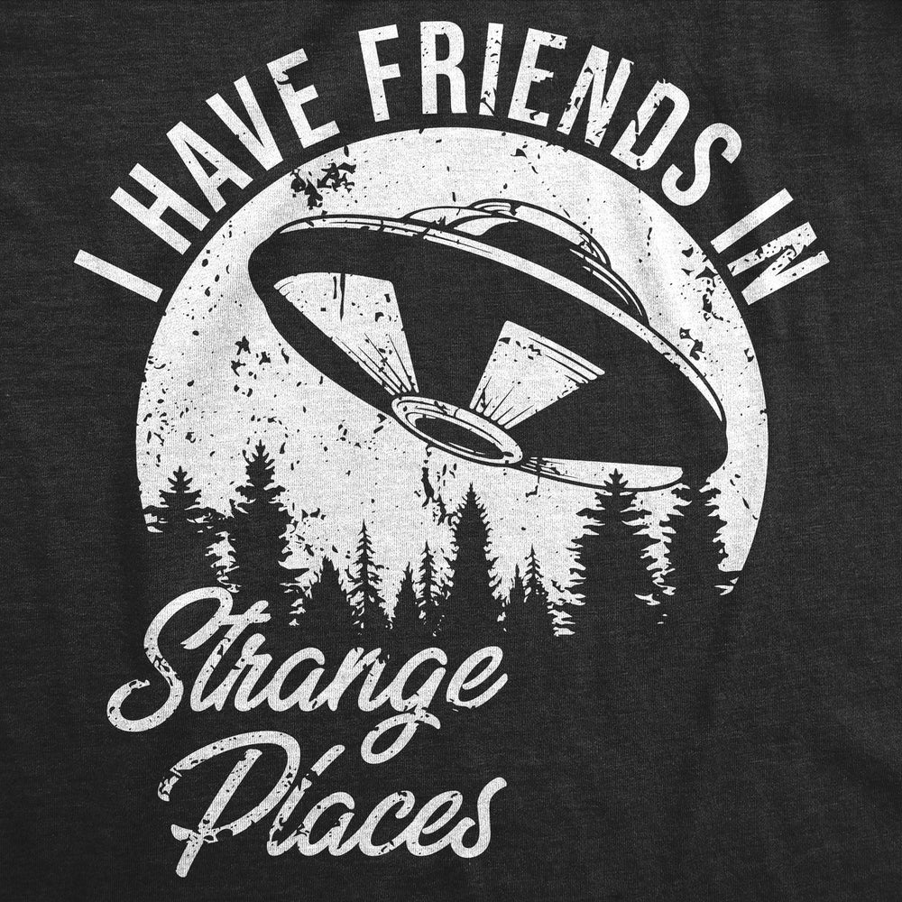 Mens I Have Friends In Strange Places Funny T Shirt Sarcastic UFO Graphic Tee Image 2