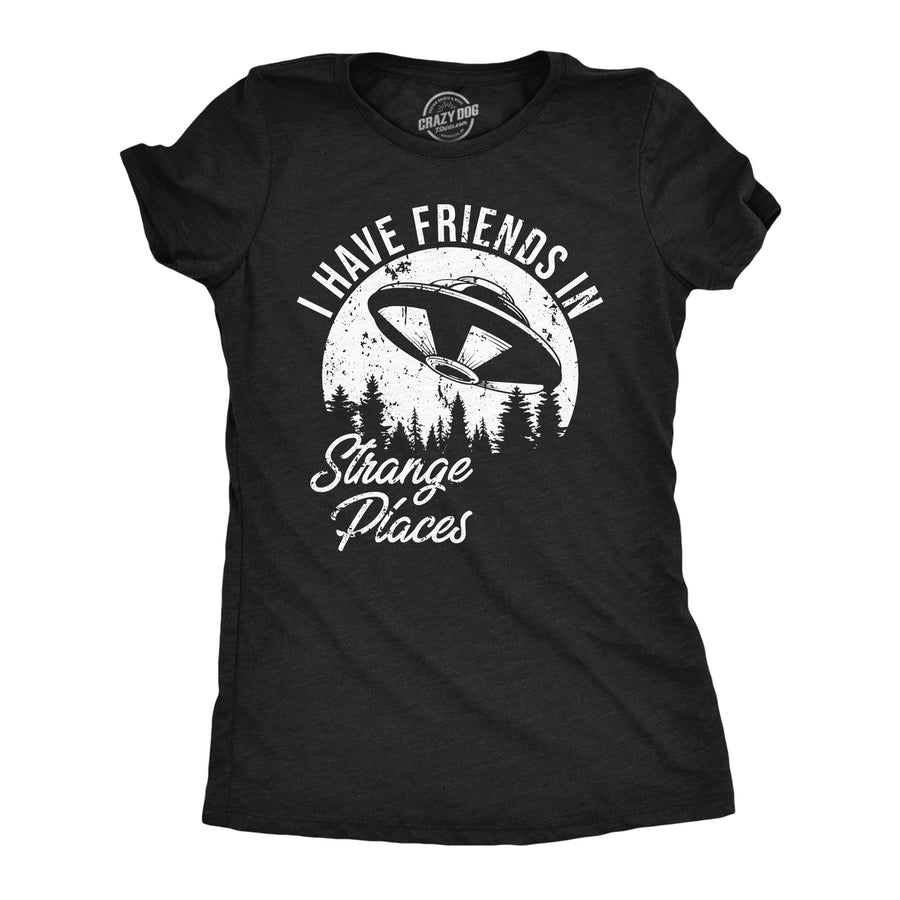 Womens I Have Friends In Strange Places Funny T Shirt Sarcastic UFO Graphic Tee Image 1