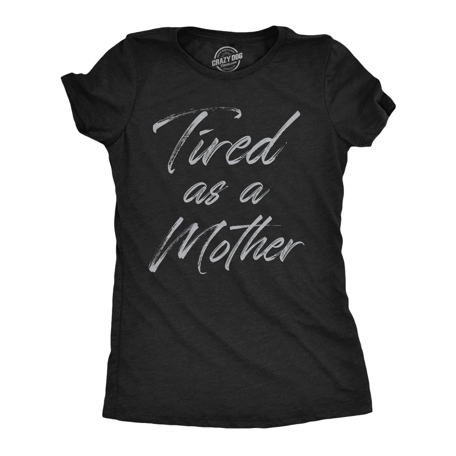 Womens Tired As A Mother Funny T Shirt Mothers Day Gift Tee For Ladies Image 1