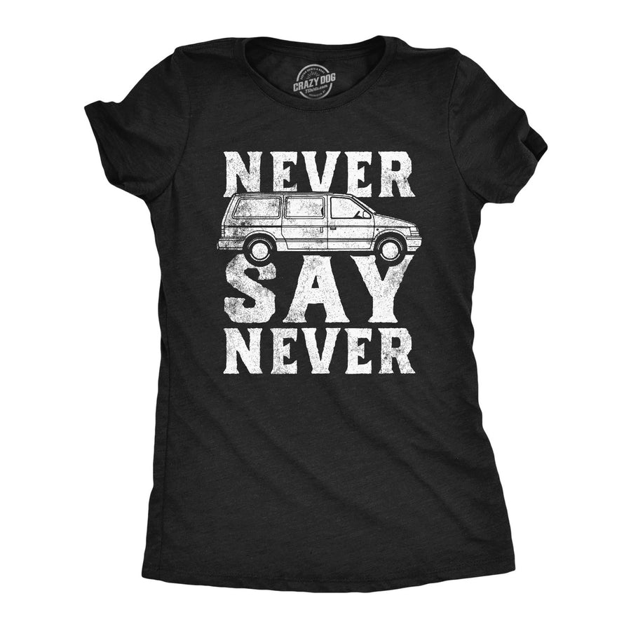 Womens Funny T Shirts Never Say Never Sarcastic Minivan Graphic Tee For Ladies Image 1