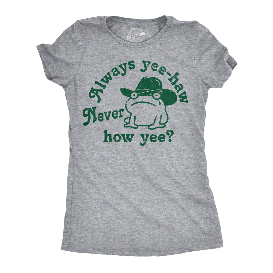 Womens Funny T Shirts Always Yee Haw Never How Yee Sarcastic Graphic Tee Image 1