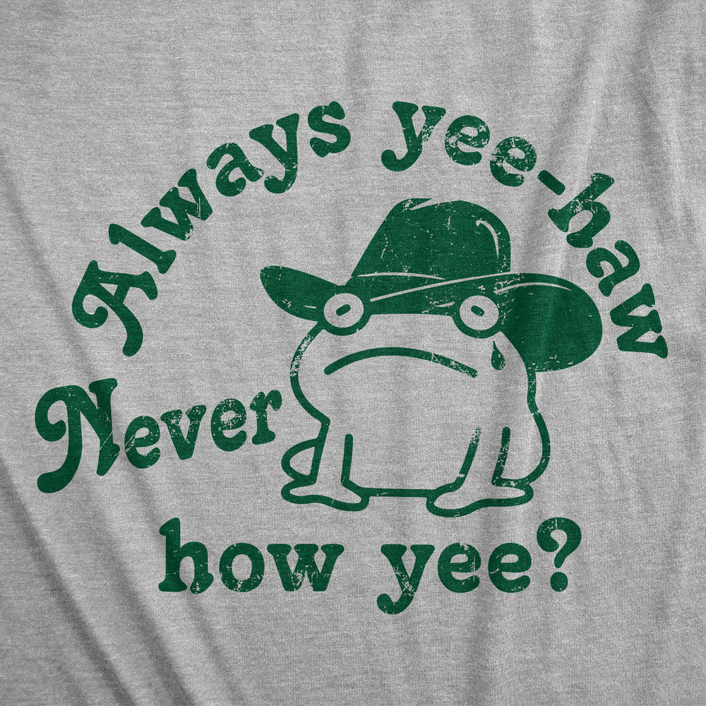 Mens Funny T Shirts Always Yee Haw Never How Yee Sarcastic Graphic Tee Image 2