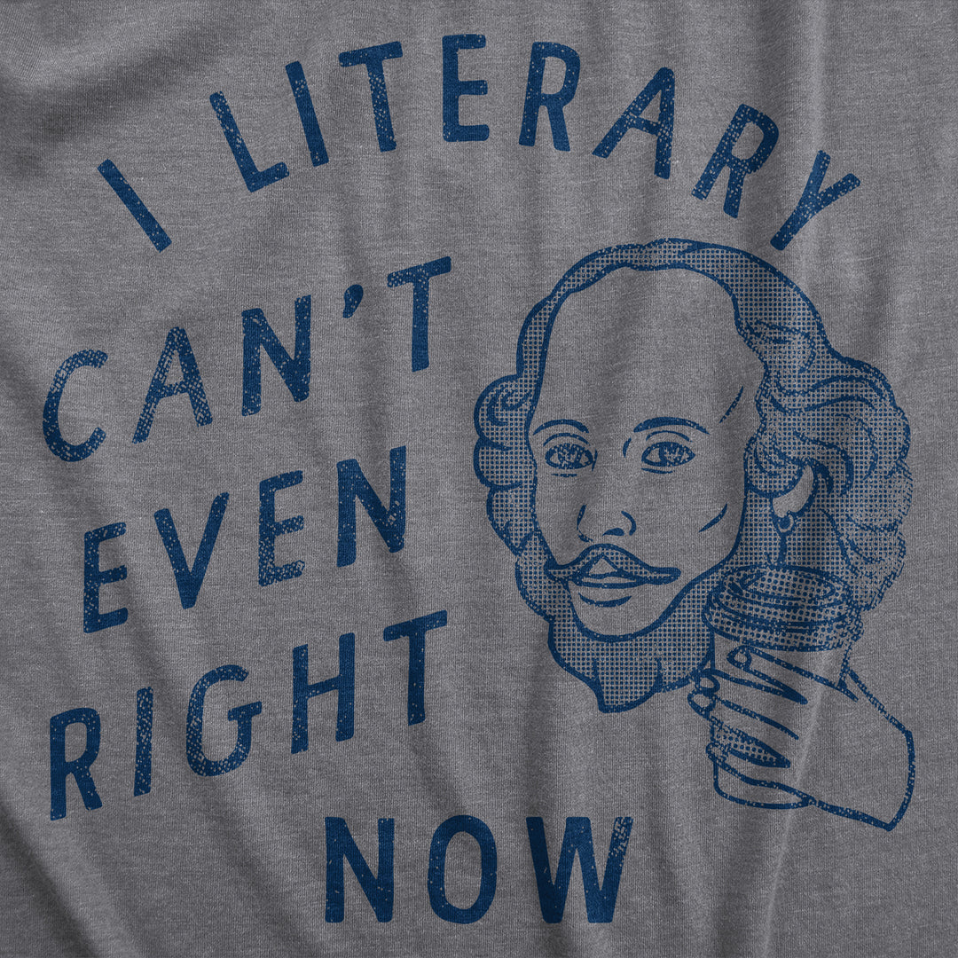 Womens I Literary Cant Even Right Now T Shirt Funny Nerdy Shakespeare Literature Joke Tee For Ladies Image 4
