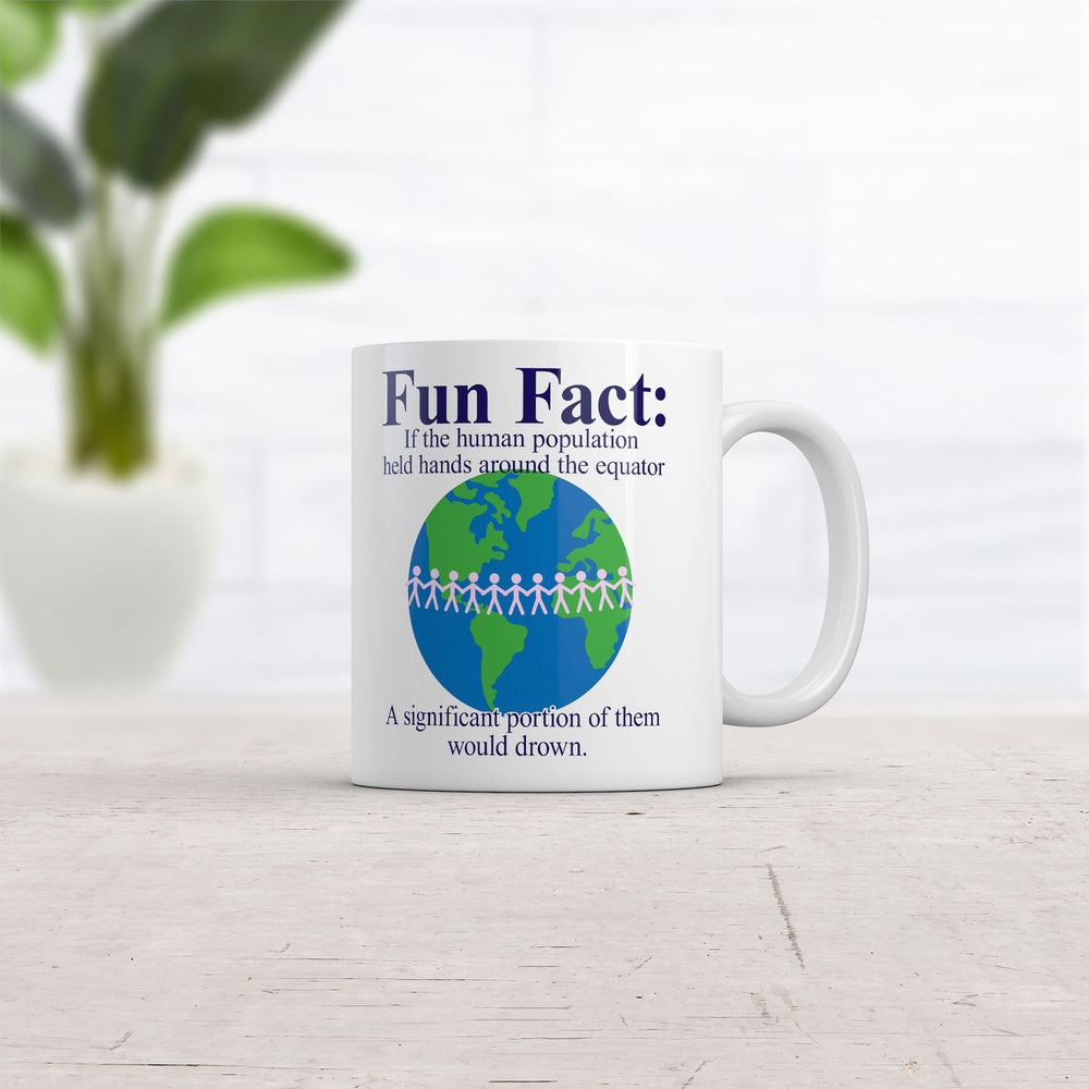 Fun Fact if Humans Held Hands Around The Equator Most Of Them Would Drown Mug Novelty Cup-11oz Image 2
