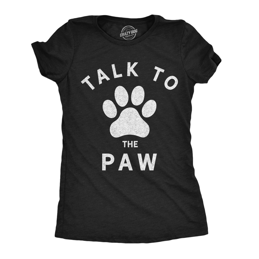 Womens Talk To The Paw Tshirt Funny Dog Pet Puppy Lover Graphic Novelty Tee Image 3