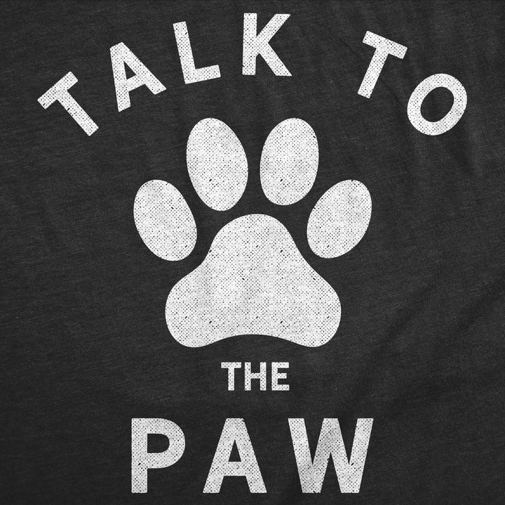 Womens Talk To The Paw Tshirt Funny Dog Pet Puppy Lover Graphic Novelty Tee Image 4