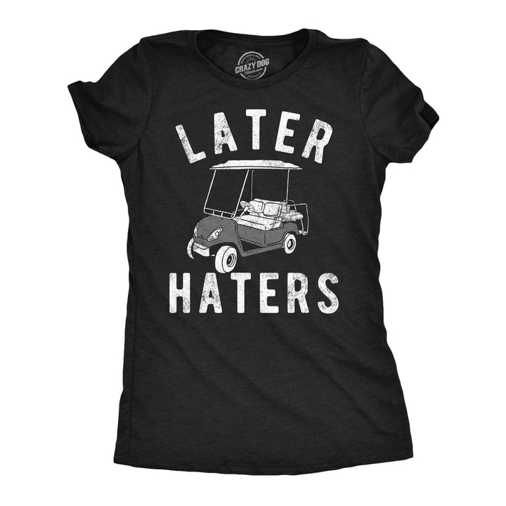 Womens Funny T Shirts Later Haters Golf Cart Sarcastic Golfing Tee For Ladies Image 3