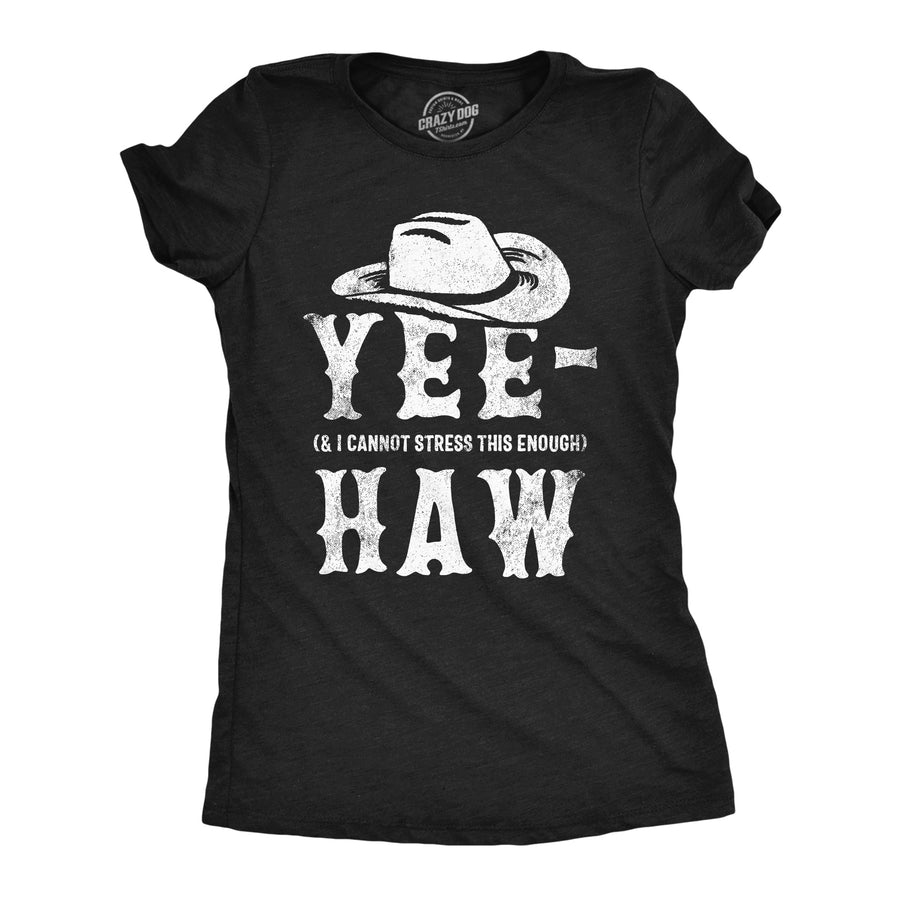 Womens Funny T Shirts Yee And I Cannot Stress This Enough Haw Novelty Tee Image 1