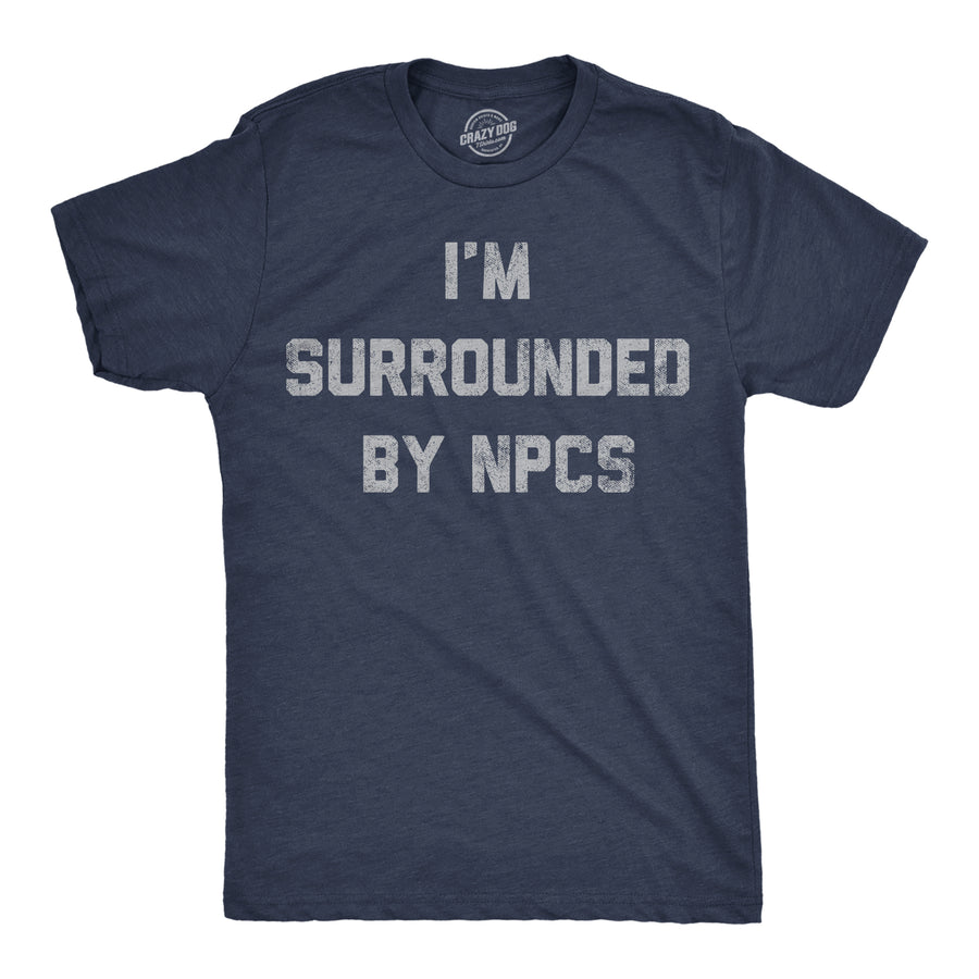 Mens Funny T Shirts Im Surrounded By NPCs Sarcastic Novelty Tee For Men Image 1