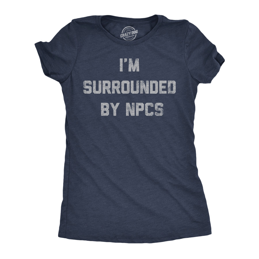 Womens Funny T Shirts Im Surrounded By NPCs Sarcastic Novelty Tee For Ladies Image 1