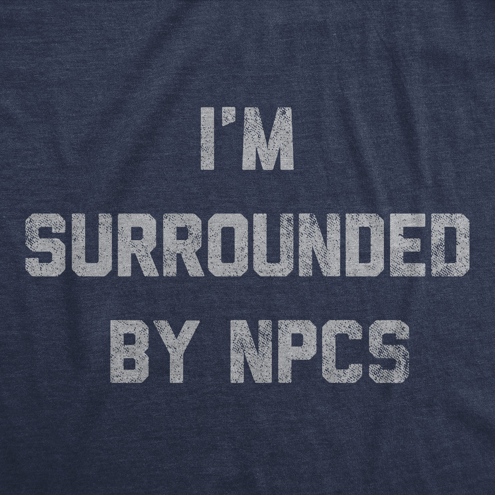 Mens Funny T Shirts Im Surrounded By NPCs Sarcastic Novelty Tee For Men Image 2