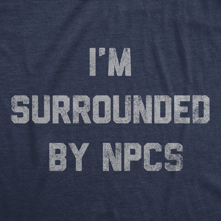 Mens Funny T Shirts Im Surrounded By NPCs Sarcastic Novelty Tee For Men Image 2