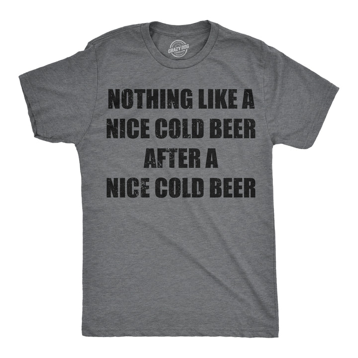 Mens Funny T Shirts Nothing Like A Nice Cold Beer After A Nice Cold Beer Drinking Tee For Men Image 1