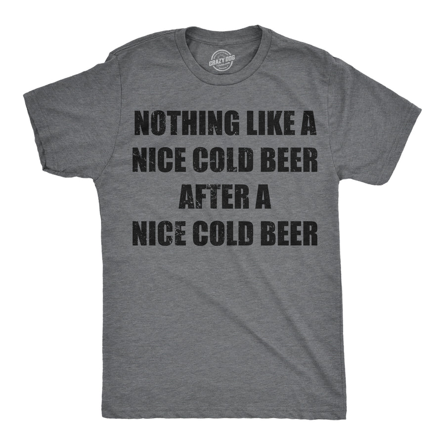Mens Funny T Shirts Nothing Like A Nice Cold Beer After A Nice Cold Beer Drinking Tee For Men Image 1