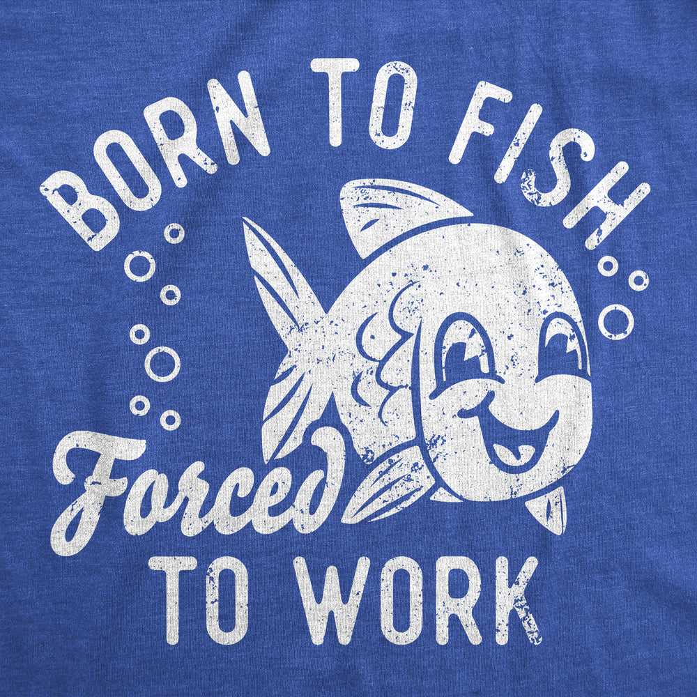 Mens Funny T Shirts Born To Fish Forced To Work Sarcastic Fishing Novelty Tee For Men Image 2