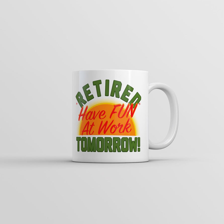 Retired Have Fun At Work Tomorrow Mug Funny Sarcastic Office Novelty Coffee Cup-11oz Image 1