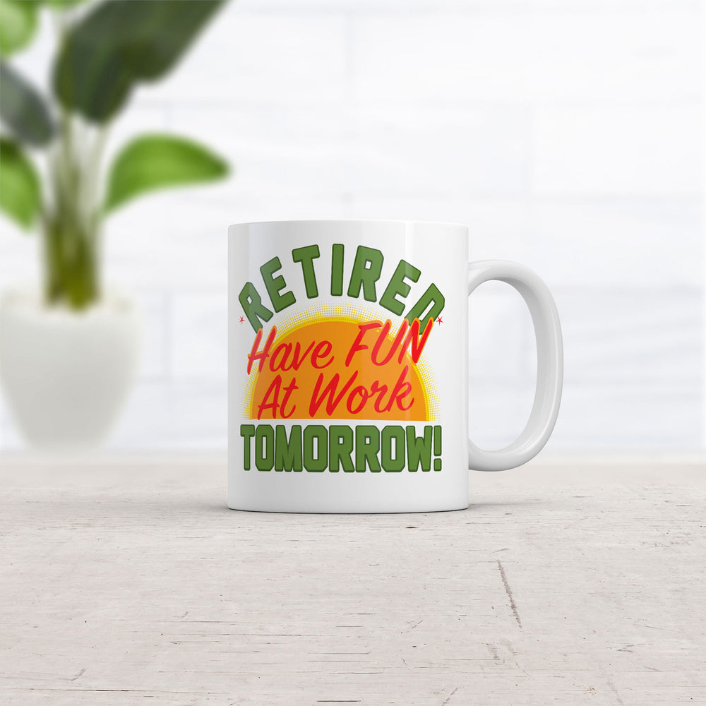 Retired Have Fun At Work Tomorrow Mug Funny Sarcastic Office Novelty Coffee Cup-11oz Image 2