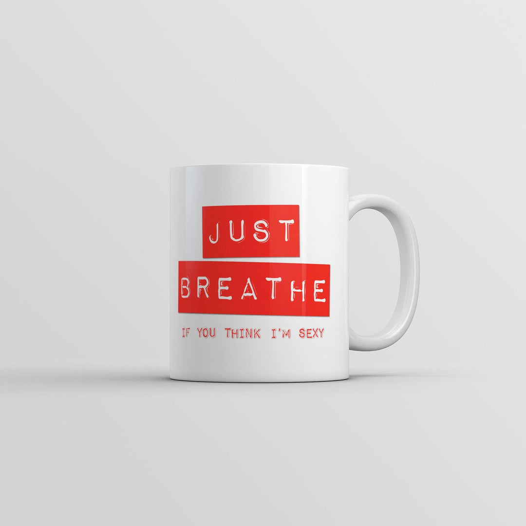 Just Breathe If You Think Im Sexy Mug Funny Sarcastic Novelty Coffee Cup-11oz Image 1