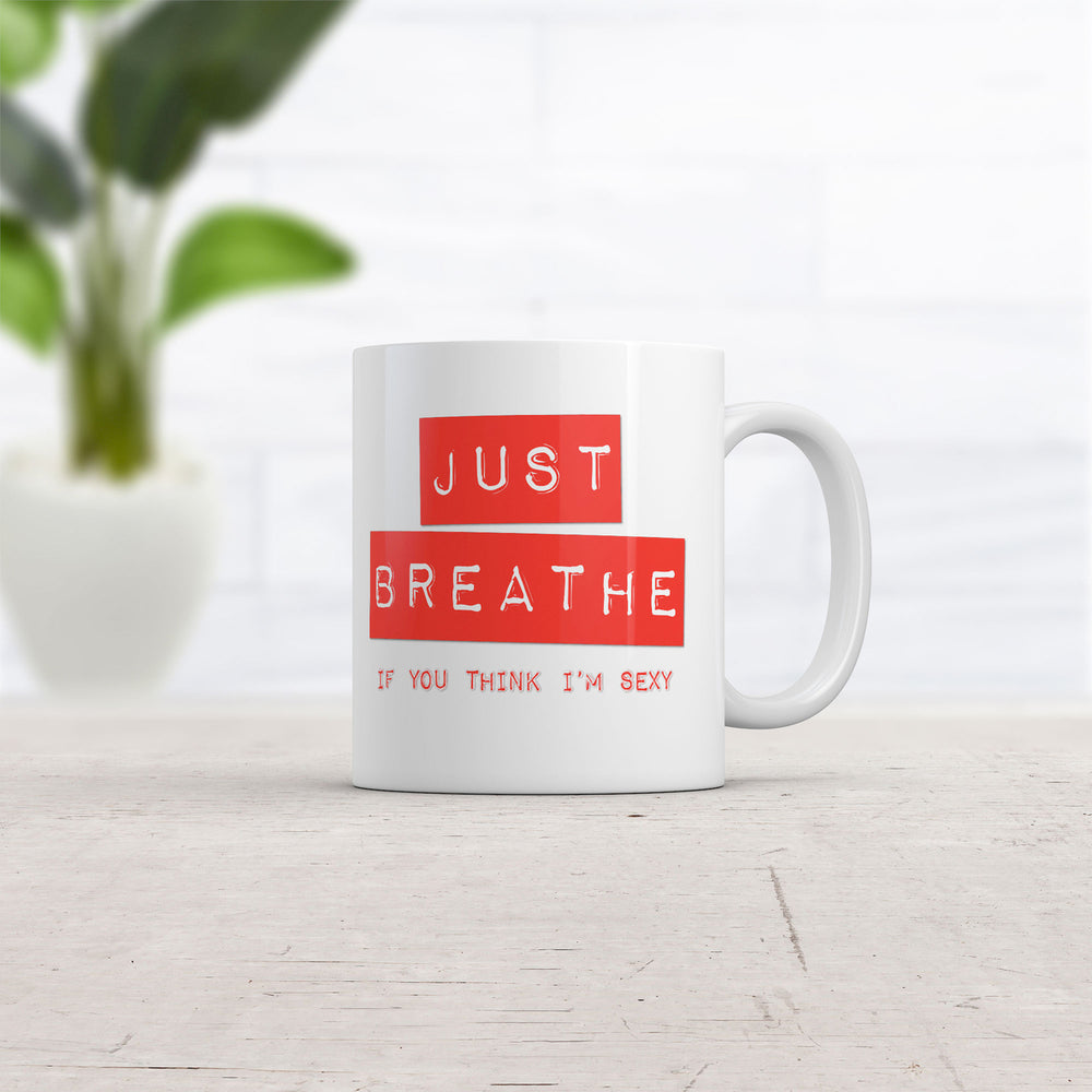 Just Breathe If You Think Im Sexy Mug Funny Sarcastic Novelty Coffee Cup-11oz Image 2