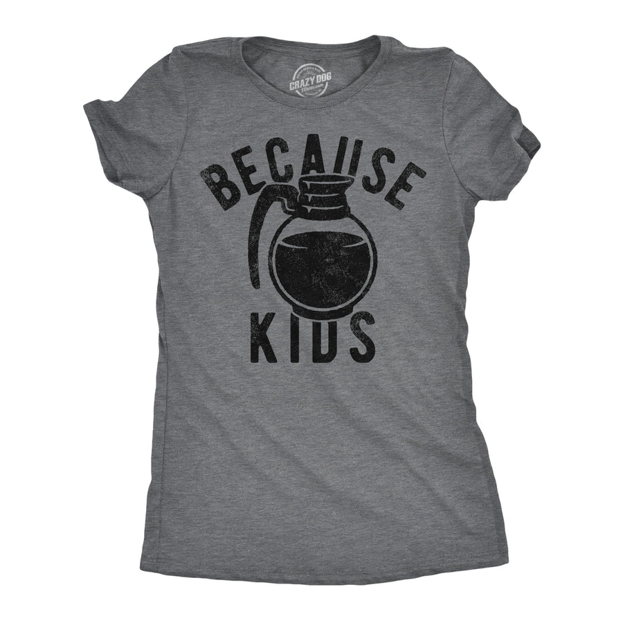 Womens Funny T Shirts Because Kids Sarcastic Coffee Graphic Tee For Ladies Image 1