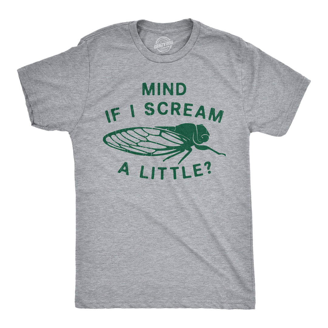 Mens Funny T Shirts Mind If I Scream A Little Sarcastic Cicada Graphic Tee For Men Image 1